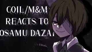M&M/Coil reacts to Osamu Dazai||WIP II || Read Caption