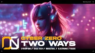 Cyber Zero  - Two Ways [ Bass Electro Tech Music / Cyberpunk / Industrial / Electronic Music ]