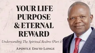 Your Life Purpose and Eternal Rewards (Apostle David Longe) - UNDERSTANDING THE SPIRITUAL REALMS