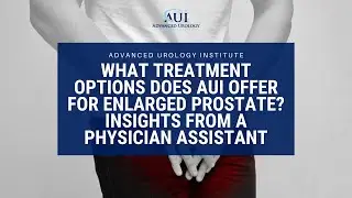 Advanced Urology Institute: Treatment Options for Enlarged Prostate - Physician Assistant's Insights