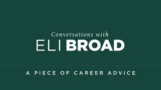 A Piece of Career Advice - Conversations with Eli Broad