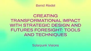 Creating Transformational Impact with Strategic Design and Futures Foresight: Tools and Techniques