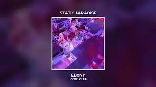 Static Paradise - Ebony (Prod. Vexx) [Official Audio]