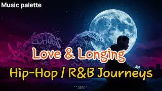 [Playlist] Love & Longing – Путешествия Hip-Hop / R&B #HipHopRNB #RNBМузыка #LoveAndLonging