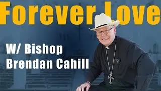 Forever Love: Bishop Brendan Cahill