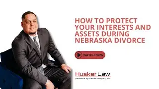 How to Protect Your Interests and Assets During Nebraska Divorce