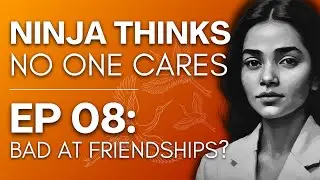 NINJA THINKS NO ONE CARES | EPISODE 8 | Making Friends As An Adult