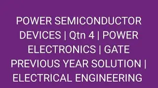 POWER SEMICONDUCTOR DEVICES| Qtn 2| POWER ELECTRONICS | GATE ELECTRICAL ENGINEERING SOLUTION