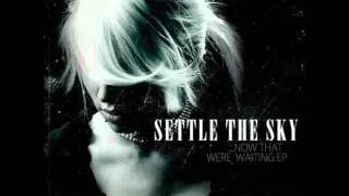 Settle The Sky - Now That We're Waiting