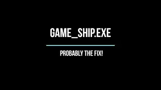 game_ship.exe Fix causing by DirectX!