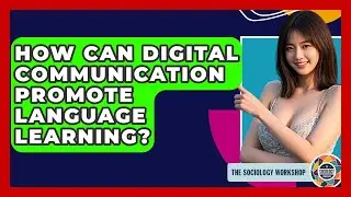 How Can Digital Communication Promote Language Learning? - The Sociology Workshop
