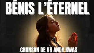 Bénis l’Éternel / Chanson par Dr. Andy Kwas / Worship Avec Dr. Andy Kwas