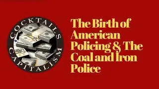 The Birth of American Policing & The Coal and Iron Police | Cocktails & Capitalism