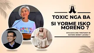 TOXIC NGA BA SI YORME ISKO MORENO    SIYA KAYA ANG TINUTUKOY NI MAYORA HONEY LACUNA