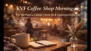 KVF Coffee Shop Morning ☕️ | For the Fam — Gentle Check-In & Question of the Day