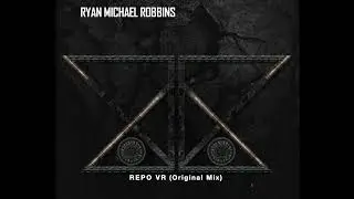 Ryan Michael Robbins - Repo VR (Original Mix)