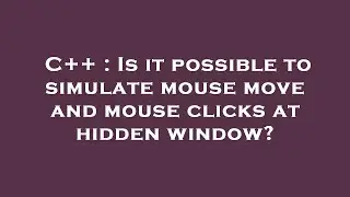 C++ : Is it possible to simulate mouse move and mouse clicks at hidden window?