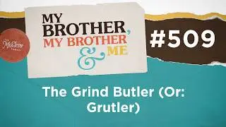 MBMBaM 509: Grind Butler (или: Grutler)