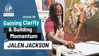 136 - Gaining Clarity and Building Momentum with Jalen Jackson - Level Up Artists Podcast