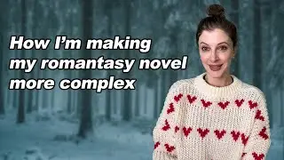 How I'm making my romantasy novel more complex \\ Writing a novel with depth, conflict, and tension