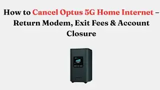 Как отменить домашний интернет Optus 5G: возврат модема, комиссия за выход и закрытие счета