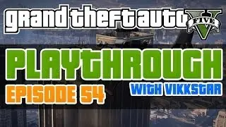GTA 5 Playthrough #54 w/ Vikkstar123 - GTA5 Let's Play (GTA V Lets Play)