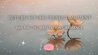 365 Days Meditation Challenge | Day 108 - Return to the Present Moment 🌿