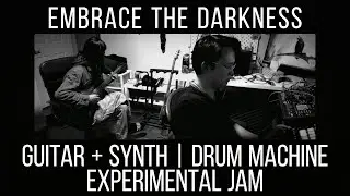 EMBRACE THE DARKNESS | Experimental Jam | Guitar + Modular Synth + Drum Machine