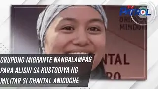 Grupong MIGRANTE nangalampag para alisin sa kustodiya ng militar si Chantal Anicoche | TV Patrol