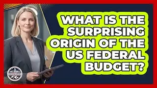 What Is The Surprising Origin Of The US Federal Budget? - Inside the Legislative Branch