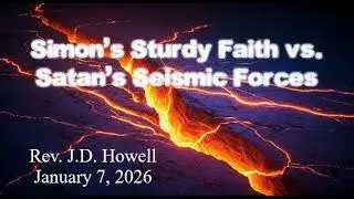 Pastor J.D. Howell - Simon's Sturdy Faith vs. Satan's Seismic Forces - 1/7/2026