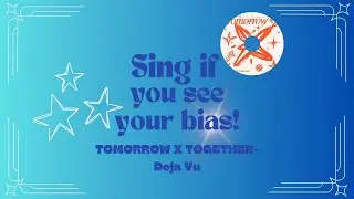 Sing if you see your bias! TOMORROW X TOGETHER Deja Vu
