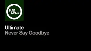 Ultimate - Never Say Goodbye [Pure Trance]