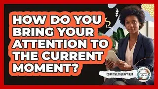 How Do You Bring Your Attention To The Current Moment?