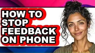 How to Stop Feedback on Phone (full Guide)
