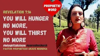PROPHETIC WORD | YOU WILL HUNGER NO MORE, THIRST NO MORE | REVELATION 7:16 PROPHETESS GRACE NISHIDHA