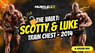 Scotty & Luke Train Chest! 'From The Vault - 2014' | Muscle TV - The Podcast | Episode 28