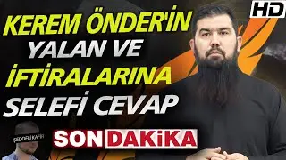 KEREM ÖNDERİN YALAN VE İFTİRALARI HAKKINDA SELEFİ CEVAP - EBU HARİS - SON DAKİKA