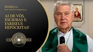Ai de vós, escribas e fariseus hipócritas! Homilia Padre Eduardo Dougherty - 26/08/2020