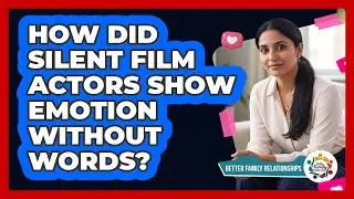 How Did Silent Film Actors Show Emotion Without Words? - Better Family Relationships