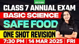 Class 7 Basic Science Annual Exam | Safe Food - One Shot Revision | Xylem Class 7
