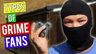 TYPES OF GRIME FANS!