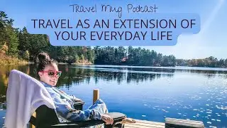 Travel as an Extension of Your Everyday Life