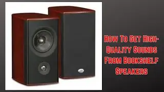 How To Get High Quality Sounds From Bookshelf Speakers