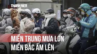 5 tỉnh miền Trung sắp có mưa lớn, miền Bắc đang ấm lên