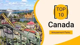 Top 10 Best Amusement Parks to Visit in Canada | English