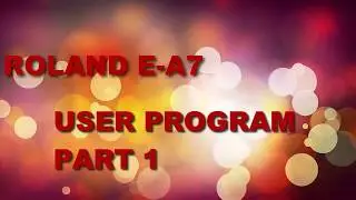 ROLAND E-A7 - USER PROGRAM PART 1