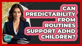 Can predictability from routines support ADHD children?