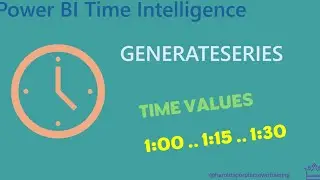 POWER BI DAX Time:  GENERATESERIES of Time Values