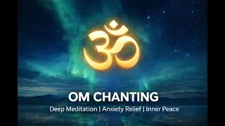 Om Chanting  Deep Meditation  Anxiety Relief  Inner Peace  Sleep, Study, Relax